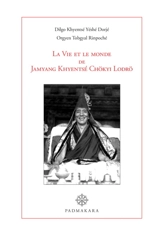 La vie et le monde de Jamyang Khyentsé Chökyi Lodrö - Dilgo Khyentsé