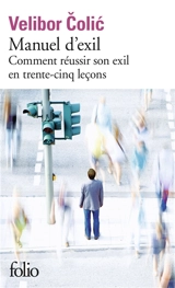 Manuel d'exil : comment réussir son exil en trente-cinq leçons - Velibor Colic