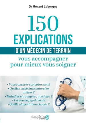 150 explications d'un médecin de terrain : vous accompagner pour mieux vous soigner - Gérard Leborgne