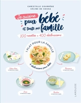 Je cuisine pour bébé et toute ma famille : 100 recettes + 400 déclinaisons : 1 plat pour la famille, 4 déclinaisons pour bébé - Christelle Courrege