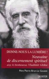 Donne-nous la lumière ! : neuvaine de discernement spirituel avec le bienheureux Vladimir Ghika : se laisser éclairer dans les choix difficiles - Pierre Brun