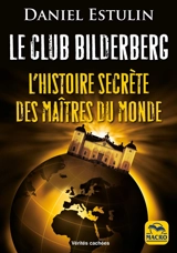 Le club Bilderberg : l'histoire secrète des maîtres du monde - Daniel Estulin