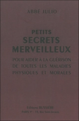 Petits secrets merveilleux : pour aider à la guérison de toutes les maladies physiques et morales - Abbé Julio