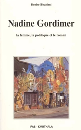 Nadine Gordimer : la femme, la politique et le roman - Denise Brahimi