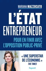 L'Etat entrepreneur : pour en finir avec l'opposition public-privé - Mariana Mazzucato