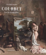 Courbet : la vie à tout prix - Valérie Bajou