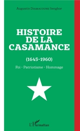 Histoire de la Casamance (1645-1960) : foi, patriotisme, hommage - Augustin Diamacoune Senghor