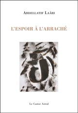 L'espoir à l'arraché - Abdellatif Laâbi