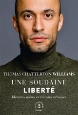 Une soudaine liberté : identités noires et cultures urbaines - Thomas Chatterton Williams