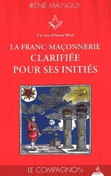 La franc-maçonnerie clarifiée pour ses initiés : sa philosophie, son objet, sa méthode, ses moyens à la suite d'Oswald Wirth. Vol. 2. Le compagnon - Irène Mainguy
