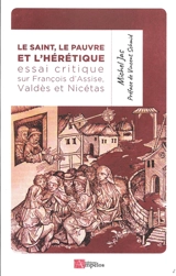 Le saint, le pauvre et l'hérétique : essai critique sur François d'Assise, le saint, le modeste Valdès de Lyon, le pauvre et le curieux Nicétas, théologien du catharisme, presque irréel - Michel Jas