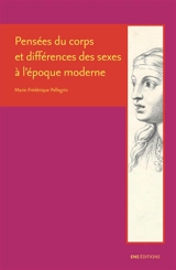 Pensées du corps et différences des sexes à l'époque moderne : Descartes, Cureau de La Chambre, Poulain de La Barre et Malebranche - Marie-Frédérique Pellegrin