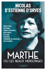 Marthe ou Les beaux mensonges : prostituée, espionne, femme d'affaires, résistante, collabo, écrivain, pionnière de l'aviation, politicienne... - Nicolas d' Estienne d'Orves