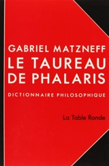 Le Taureau de Phalaris : dictionnaire philosophique - Gabriel Matzneff