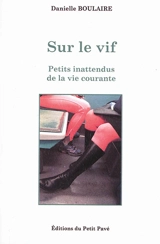 Sur le vif : petits inattendus de la vie courante - Danielle Boulaire