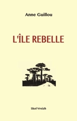 L'île rebelle : Madagascar, 1947 - Anne Guillou