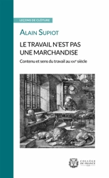 Le travail n'est pas une marchandise : contenu et sens du travail au XXIe siècle : leçon de clôture prononcée le 22 mai 2019 - Alain Supiot