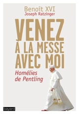 Venez à la messe avec moi : homélies de Pentling - Benoît 16