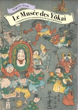 Le musée des yokai : l'art japonais des êtres surnaturels de la collection Yumoto Koichi - Koichi Yumoto