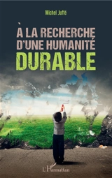 A la recherche d'une humanité durable - Michel Juffé