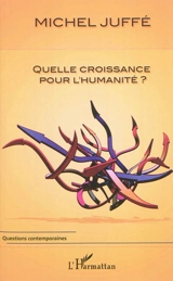 Quelle croissance pour l'humanité ? - Michel Juffé