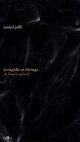La tragédie en héritage : de Freud à Sophocle - Michel Juffé