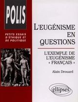 L'eugénisme en questions : l'exemple de l'eugénisme français - Alain Drouard