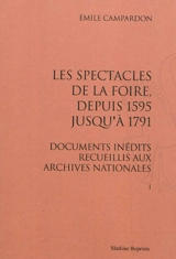 Les spectacles de la foire, depuis 1595 jusqu'à 1791 : documents inédits recueillis aux Archives nationales - Emile Campardon