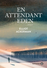 En attendant Eden - Elliot Ackerman