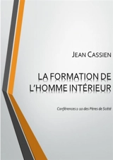 LA FORMATION DE L'HOMME INTERIEUR : Conférences 1-10 des Pères de Scété - Jean Cassien