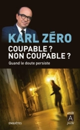Coupable ? Non coupable ? : quand le doute persiste : enquêtes - Karl Zéro