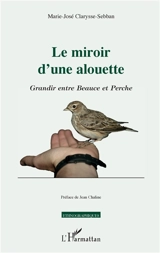 Le miroir d'une alouette : grandir entre Beauce et Perche - Marie-José Clarysse-Sebban