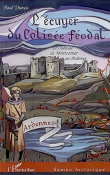 L'écuyer du colisée féodal : le château de Montcornet en Ardenne - Paul Dunez