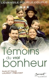 L'Evangile pour le couple. Vol. 3. Témoins du vrai bonheur ! : aux sources de la nouvelle évangélisation de l'amour, du mariage et de la sexualité - Alex Lauriot Prévost