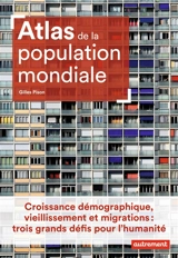 Atlas de la population mondiale : croissance démographique, vieillissement et migrations : trois grands défis pour l'humanité - Gilles Pison