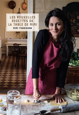 Les nouvelles recettes de la table de Mimi - Mimi Thorisson