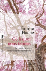 Ce à quoi nous tenons : propositions pour une écologie pragmatique - Emilie Hache