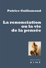 La renonciation ou La vie de la pensée - Patrice Guillamaud