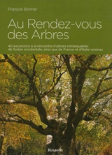 Au rendez-vous des arbres : 40 excursions à la rencontre d'arbres remarquables de Suisse occidentale, ainsi que de France et d'Italie voisines - François Bonnet