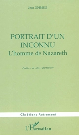 Portrait d'un inconnu : l'homme de Nazareth - Jean Onimus