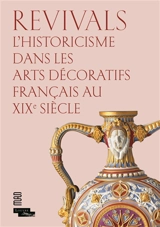 Revivals : l'historicisme dans les arts décoratifs français au XIXe siècle
