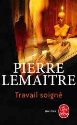 La trilogie Verhoeven. Vol. 1. Travail soigné - Pierre Lemaitre