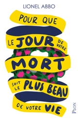 Pour que le jour de votre mort soit le plus beau de votre vie - Lionel Abbo