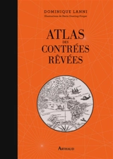 Atlas des contrées rêvées - Dominique Lanni