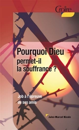 Pourquoi Dieu permet-il la souffrance ? : Job à l'épreuve de ses amis - Jules-Marcel Nicole