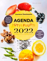 Agenda 2022 tutti frutti : recettes fruitées et vitaminées pour toute l'année : décembre 2021- décembre 2022 + lunes - Laurence Dessimoulie