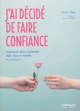 J'ai décidé de faire confiance : comment bien s'entendre avec tout le monde... ou presque - Fabien Eon