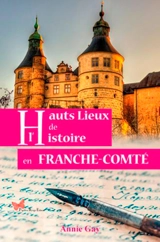 Hauts lieux de l'histoire en Franche-Comté - Annie Gay
