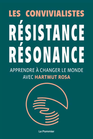 Résistance, résonance : apprendre à changer le monde avec Hartmut Rosa - Les Convivialistes