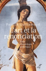 L'art et la renonciation : essai d'ousiologie esthétique - Patrice Guillamaud